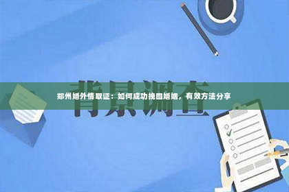 郑州婚外情取证：如何成功挽回婚姻，有效方法分享