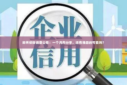 郑州侦探调查公司：一个月内分手，还有挽回的可能吗？