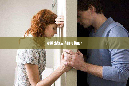 老婆出轨应该如何挽回？