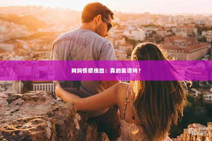 网购情感挽回：真的靠谱吗？